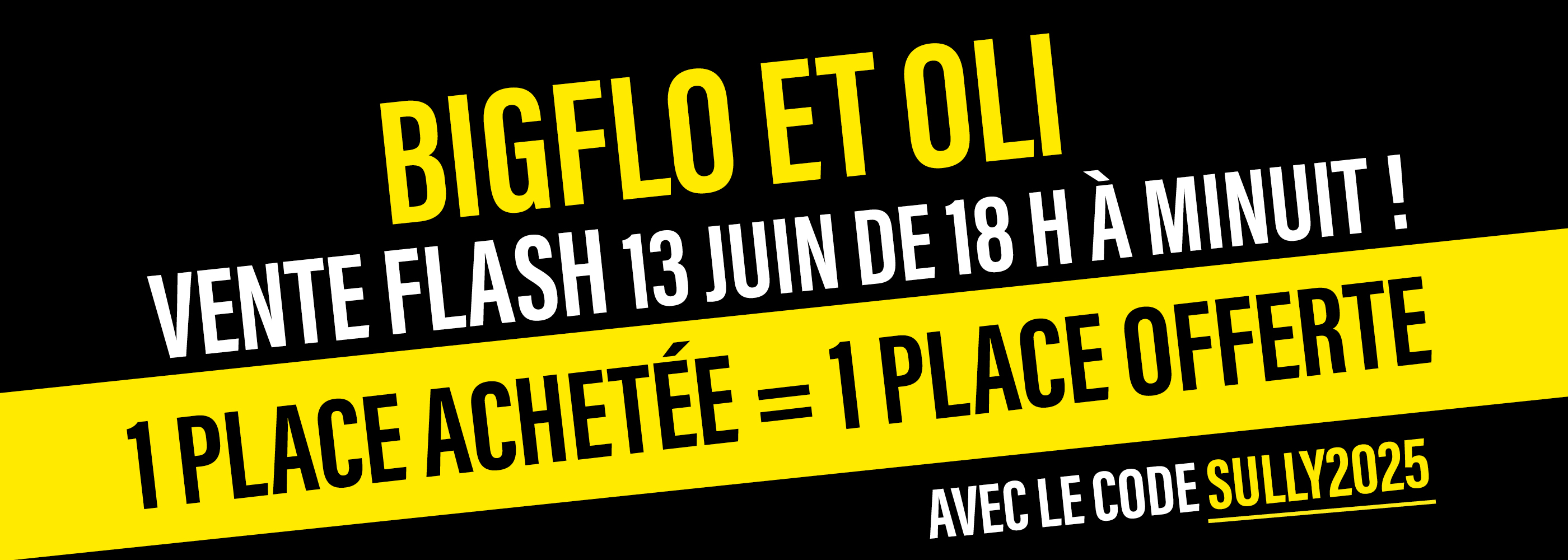 BIGFLO ET OLI VENTE FLASH 13 JUIN DE 18 H À MINUIT ! 1 PLACE ACHETÉE = 1 PLACE OFFERTE AVEC LE CODE SULLY2025
